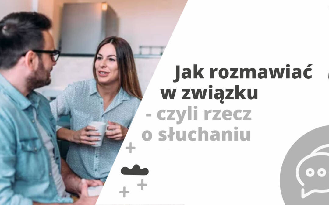 Jak rozmawiać w związku – czyli rzecz o słuchaniu