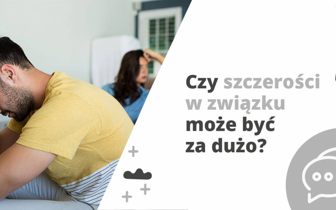 Czy szczerości w związku  może być za dużo?