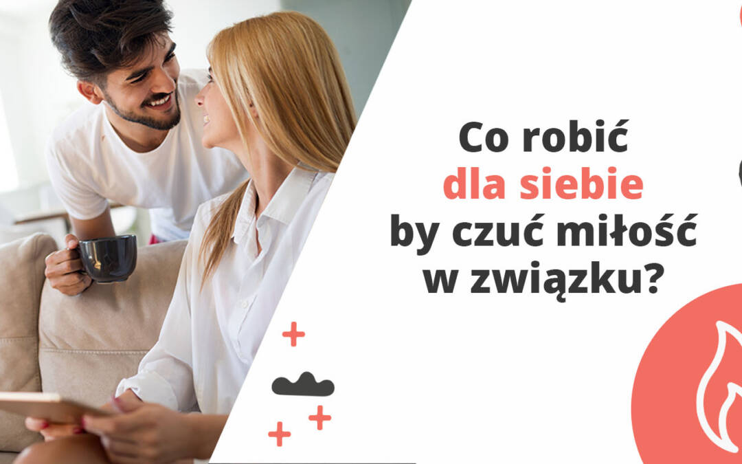 Co robić dla siebie, by czuć miłość w związku?