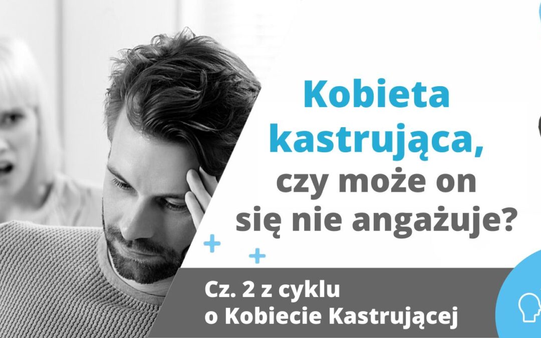 Kobieta kastrująca, czy może on się nie angażuje?